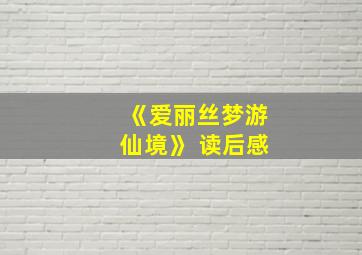 《爱丽丝梦游仙境》 读后感